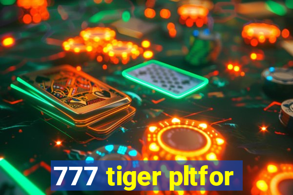 777 tiger pltfor